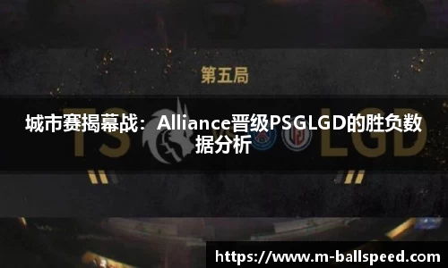 城市赛揭幕战：Alliance晋级PSGLGD的胜负数据分析