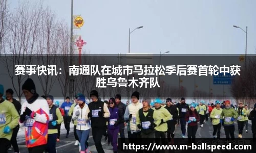 赛事快讯：南通队在城市马拉松季后赛首轮中获胜乌鲁木齐队