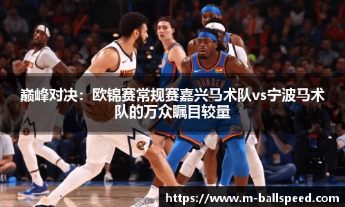 巅峰对决：欧锦赛常规赛嘉兴马术队vs宁波马术队的万众瞩目较量