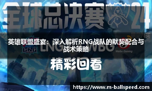 英雄联盟盛宴：深入解析RNG战队的默契配合与战术策略